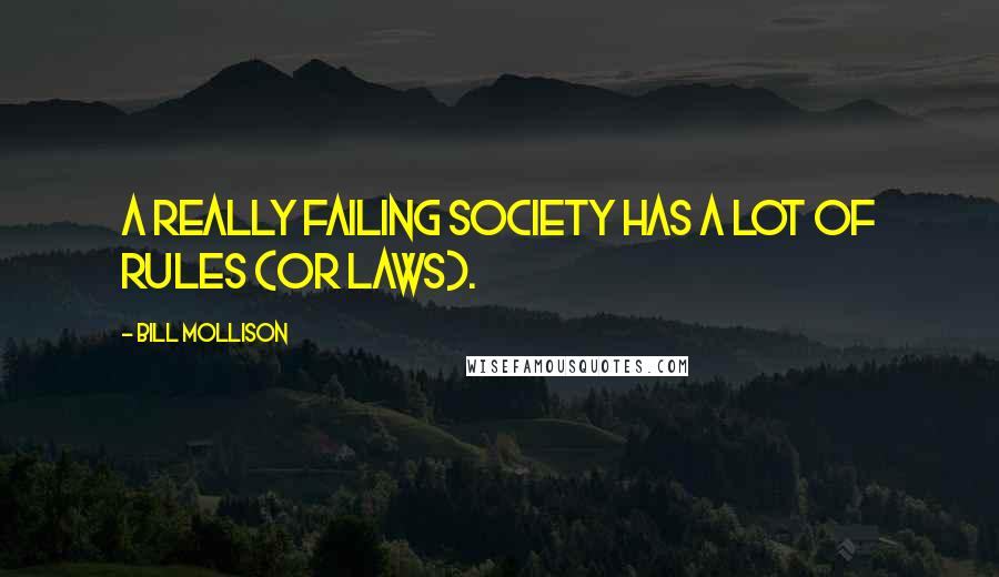 Bill Mollison Quotes: A really failing society has a lot of rules (or laws).