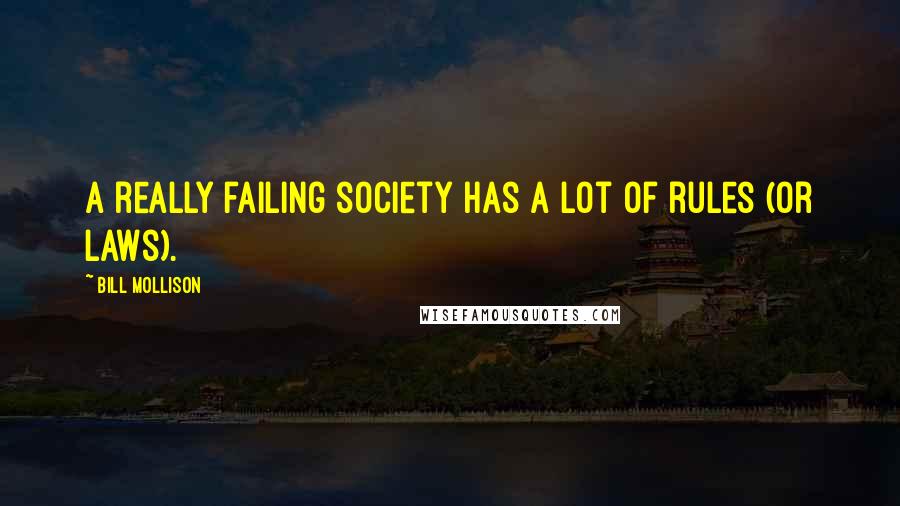 Bill Mollison Quotes: A really failing society has a lot of rules (or laws).