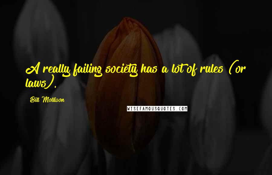 Bill Mollison Quotes: A really failing society has a lot of rules (or laws).