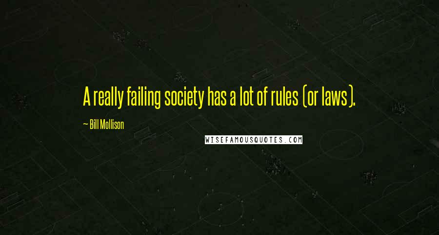 Bill Mollison Quotes: A really failing society has a lot of rules (or laws).