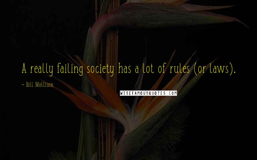 Bill Mollison Quotes: A really failing society has a lot of rules (or laws).