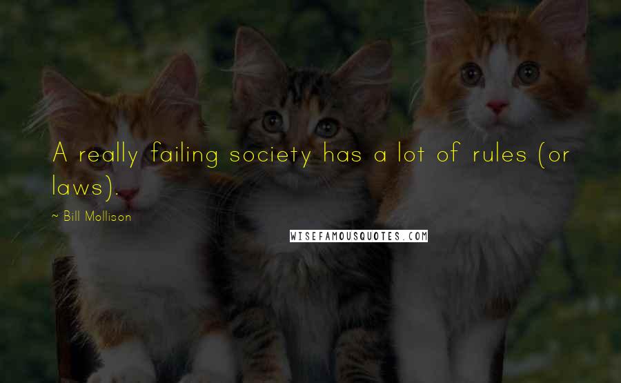 Bill Mollison Quotes: A really failing society has a lot of rules (or laws).