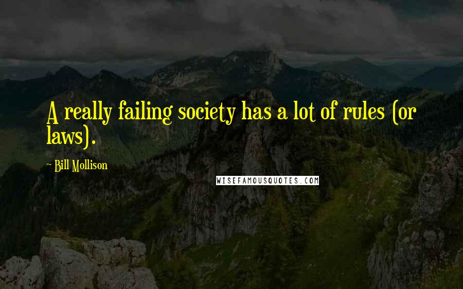 Bill Mollison Quotes: A really failing society has a lot of rules (or laws).