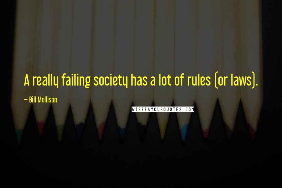 Bill Mollison Quotes: A really failing society has a lot of rules (or laws).