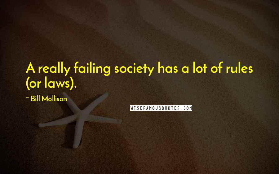 Bill Mollison Quotes: A really failing society has a lot of rules (or laws).