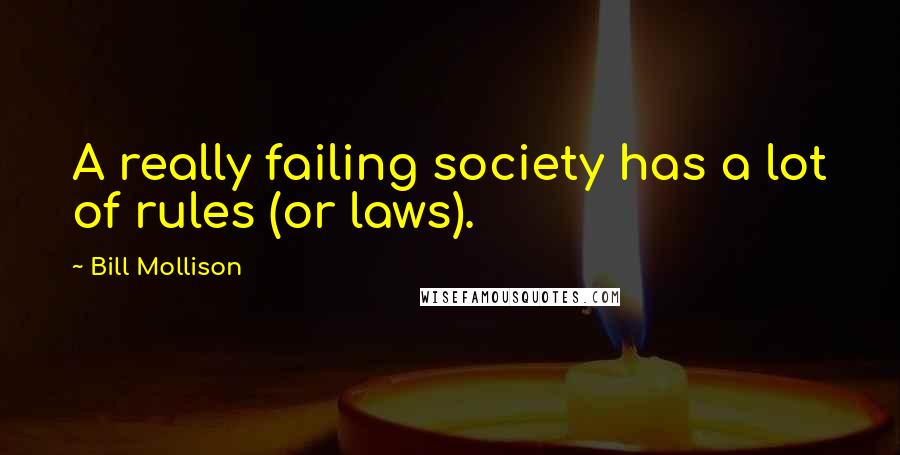 Bill Mollison Quotes: A really failing society has a lot of rules (or laws).