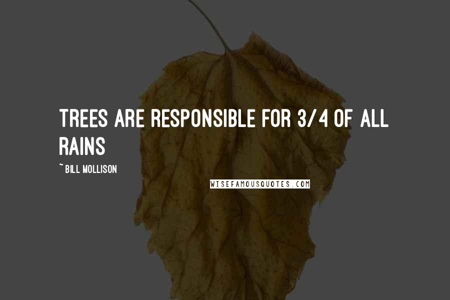 Bill Mollison Quotes: Trees are responsible for 3/4 of all rains