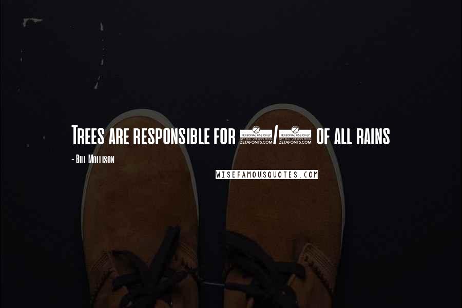 Bill Mollison Quotes: Trees are responsible for 3/4 of all rains