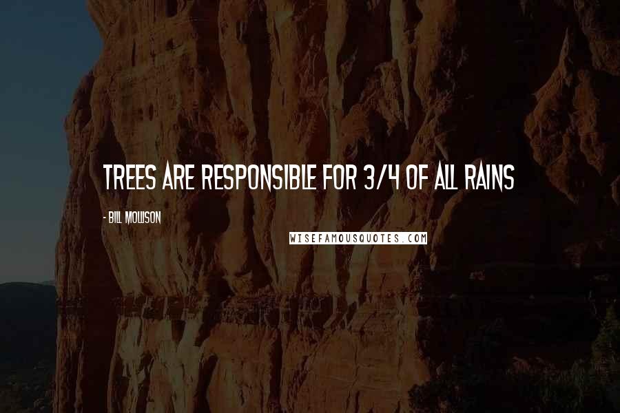 Bill Mollison Quotes: Trees are responsible for 3/4 of all rains