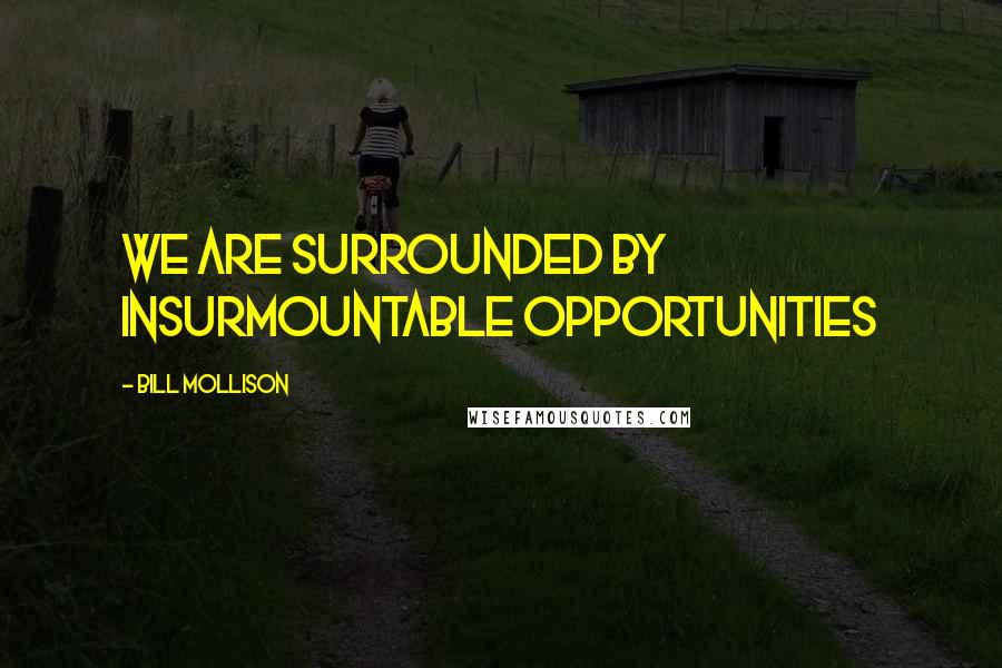 Bill Mollison Quotes: We are surrounded by insurmountable opportunities