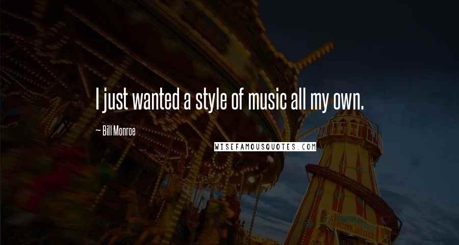 Bill Monroe Quotes: I just wanted a style of music all my own.