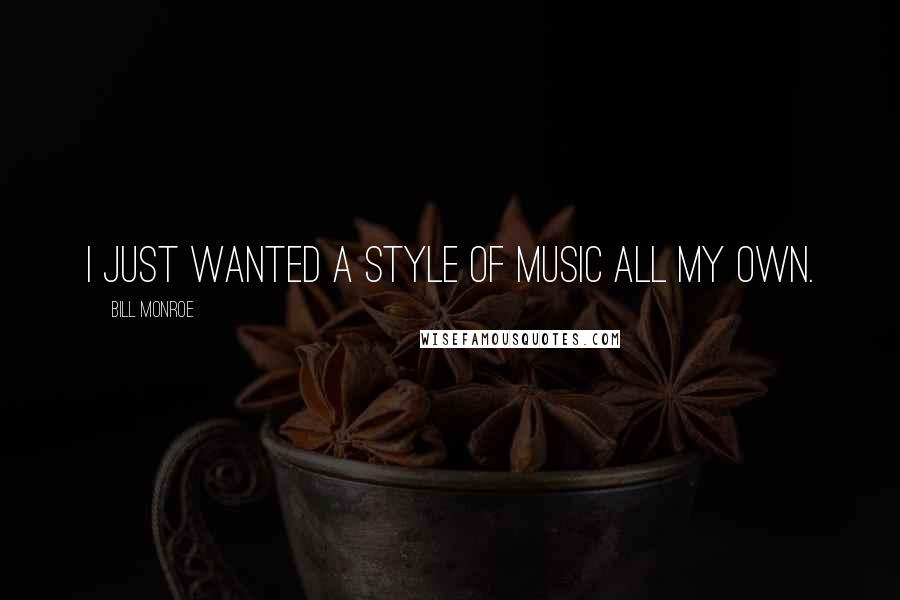 Bill Monroe Quotes: I just wanted a style of music all my own.