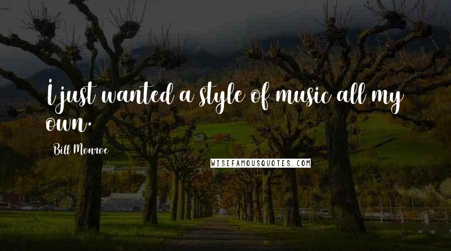 Bill Monroe Quotes: I just wanted a style of music all my own.