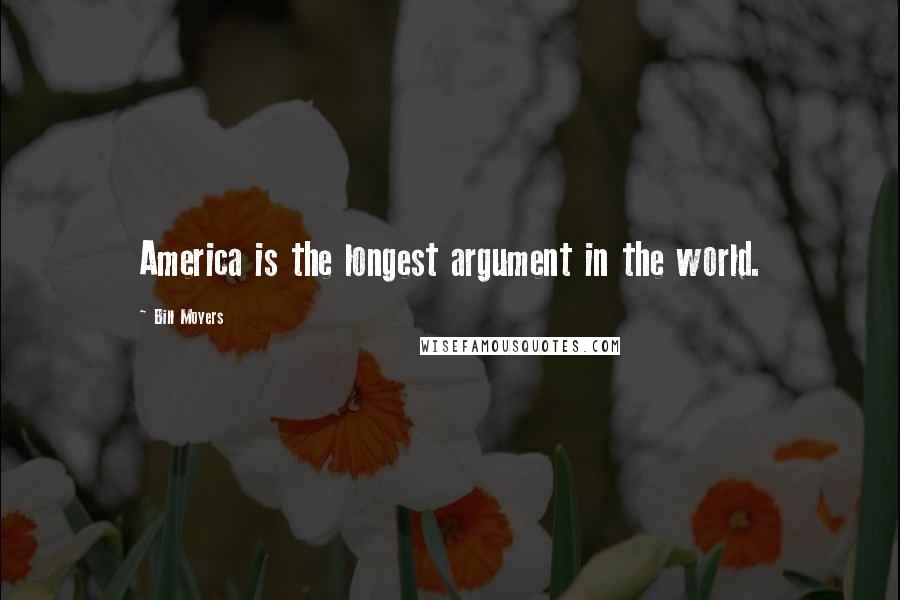 Bill Moyers Quotes: America is the longest argument in the world.