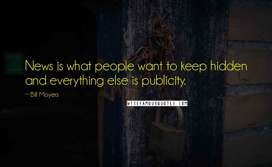 Bill Moyers Quotes: News is what people want to keep hidden and everything else is publicity.
