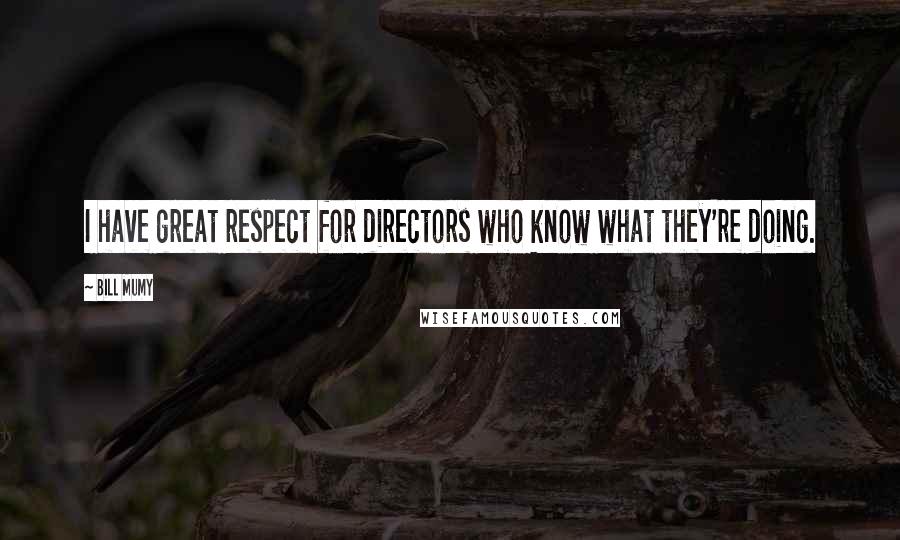 Bill Mumy Quotes: I have great respect for directors who know what they're doing.