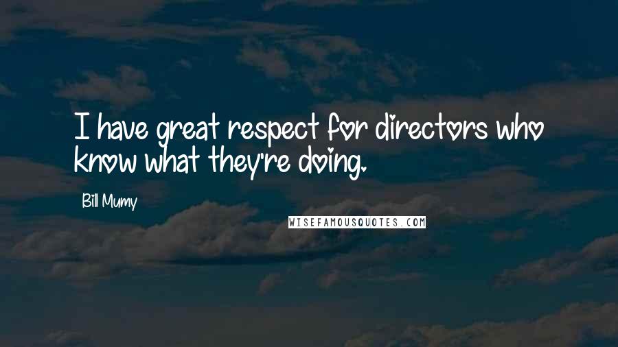 Bill Mumy Quotes: I have great respect for directors who know what they're doing.