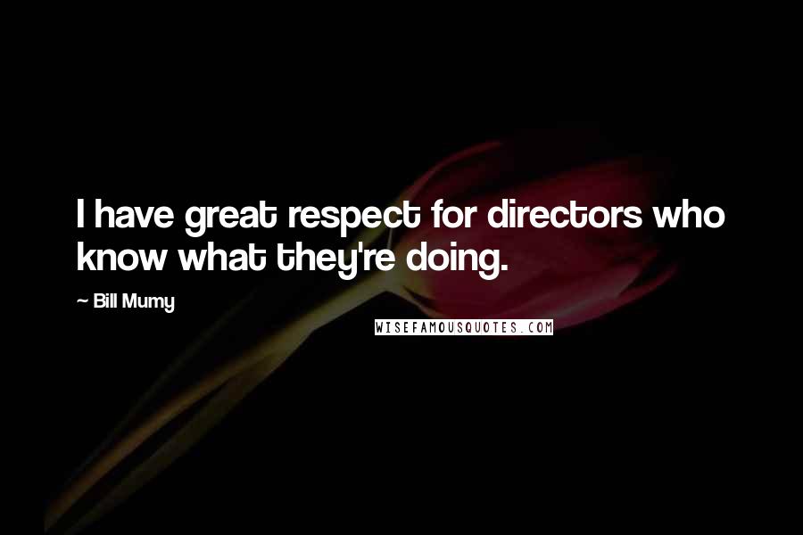 Bill Mumy Quotes: I have great respect for directors who know what they're doing.