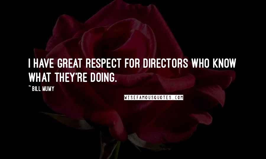 Bill Mumy Quotes: I have great respect for directors who know what they're doing.