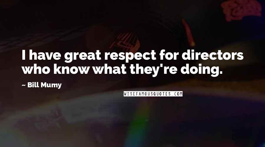 Bill Mumy Quotes: I have great respect for directors who know what they're doing.