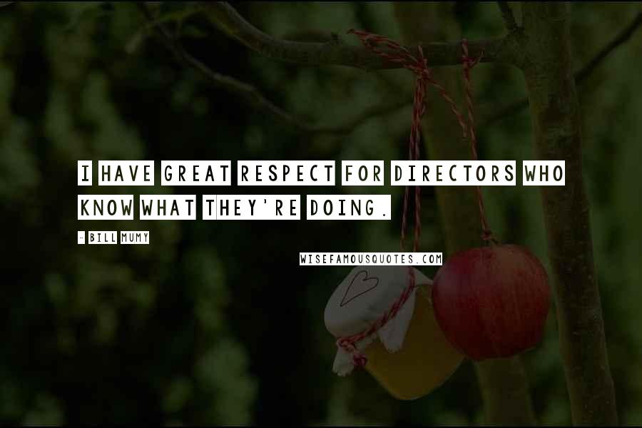 Bill Mumy Quotes: I have great respect for directors who know what they're doing.