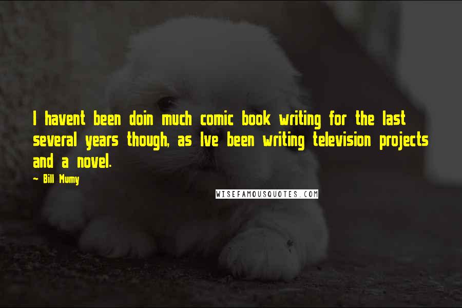 Bill Mumy Quotes: I havent been doin much comic book writing for the last several years though, as Ive been writing television projects and a novel.