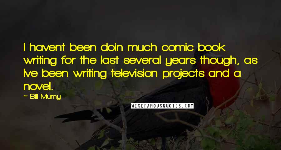 Bill Mumy Quotes: I havent been doin much comic book writing for the last several years though, as Ive been writing television projects and a novel.