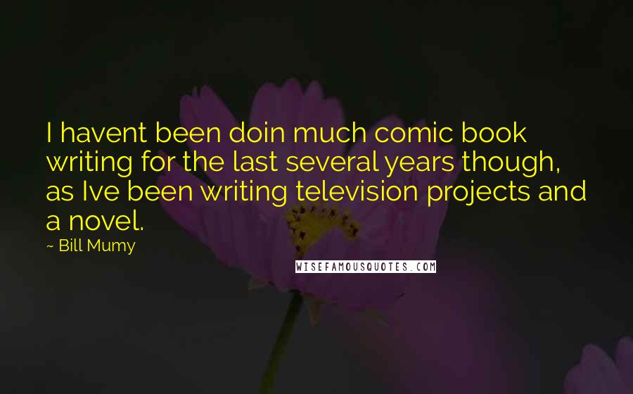 Bill Mumy Quotes: I havent been doin much comic book writing for the last several years though, as Ive been writing television projects and a novel.