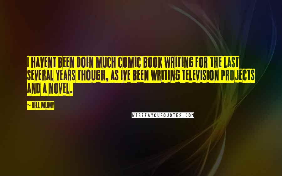 Bill Mumy Quotes: I havent been doin much comic book writing for the last several years though, as Ive been writing television projects and a novel.