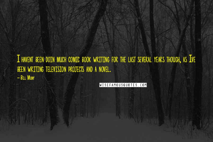 Bill Mumy Quotes: I havent been doin much comic book writing for the last several years though, as Ive been writing television projects and a novel.