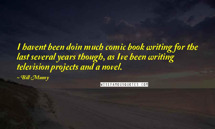 Bill Mumy Quotes: I havent been doin much comic book writing for the last several years though, as Ive been writing television projects and a novel.