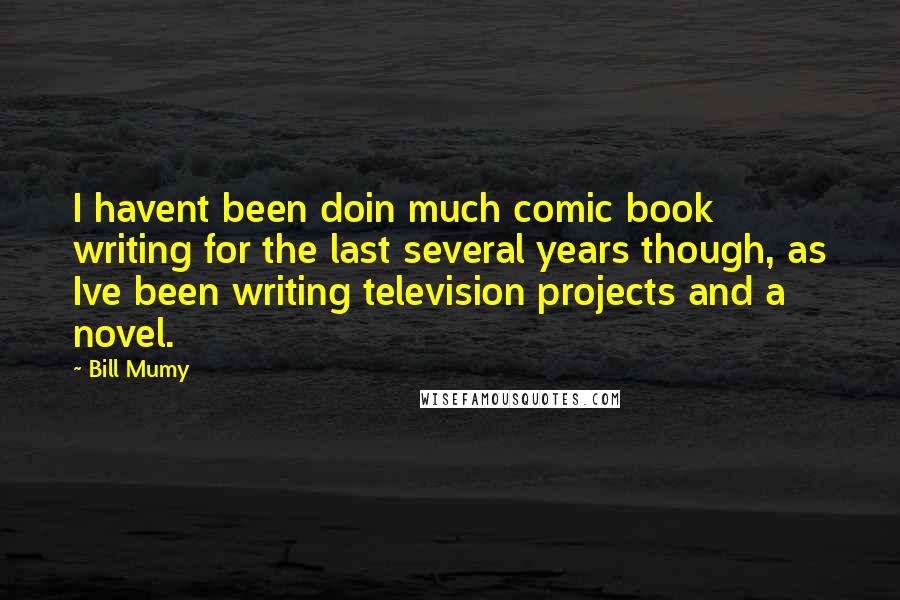 Bill Mumy Quotes: I havent been doin much comic book writing for the last several years though, as Ive been writing television projects and a novel.