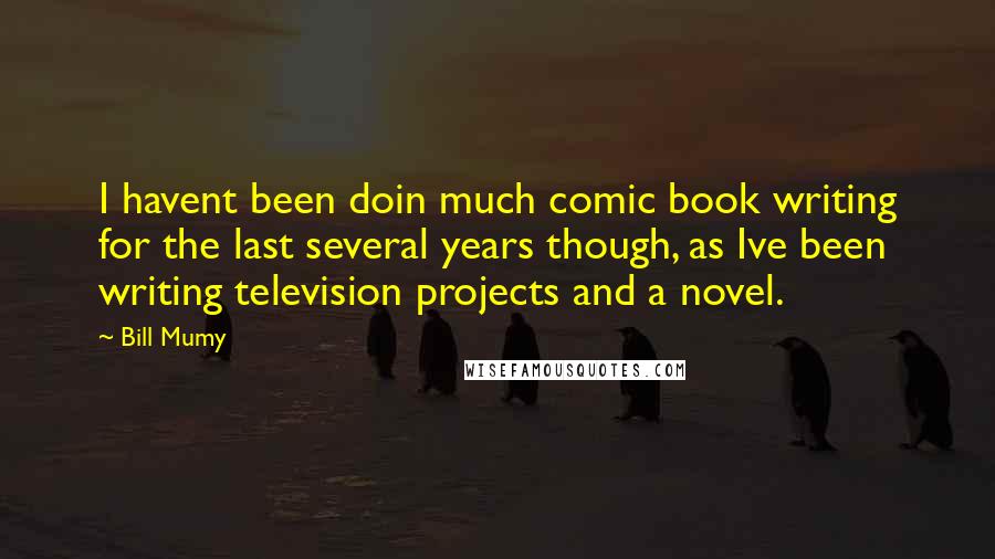 Bill Mumy Quotes: I havent been doin much comic book writing for the last several years though, as Ive been writing television projects and a novel.