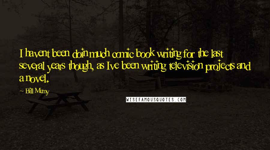 Bill Mumy Quotes: I havent been doin much comic book writing for the last several years though, as Ive been writing television projects and a novel.