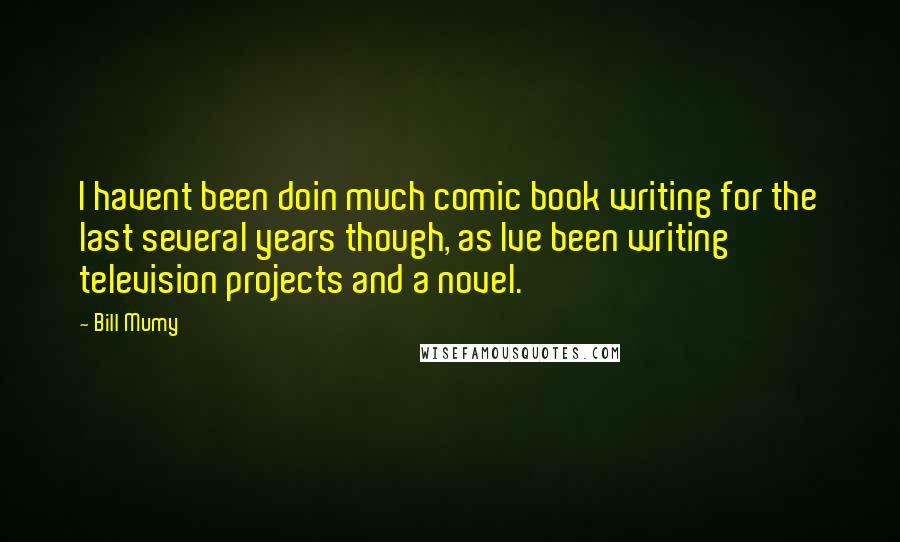 Bill Mumy Quotes: I havent been doin much comic book writing for the last several years though, as Ive been writing television projects and a novel.