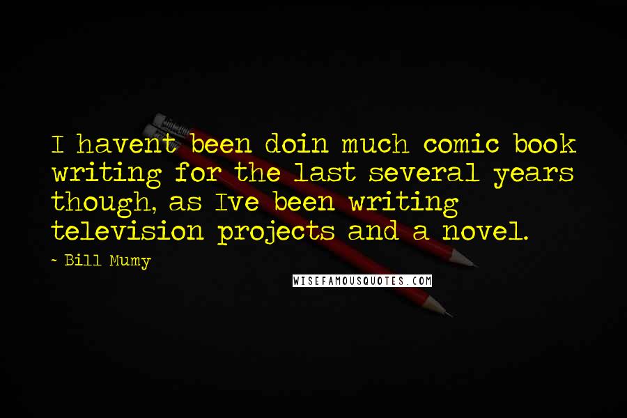 Bill Mumy Quotes: I havent been doin much comic book writing for the last several years though, as Ive been writing television projects and a novel.