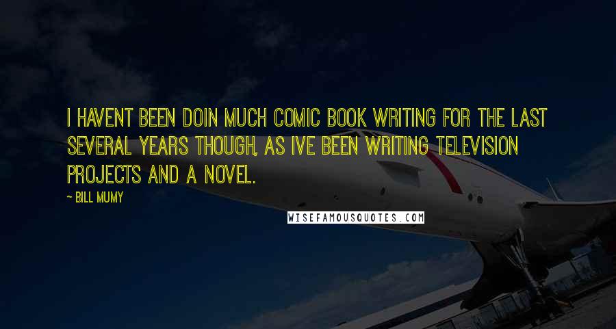 Bill Mumy Quotes: I havent been doin much comic book writing for the last several years though, as Ive been writing television projects and a novel.