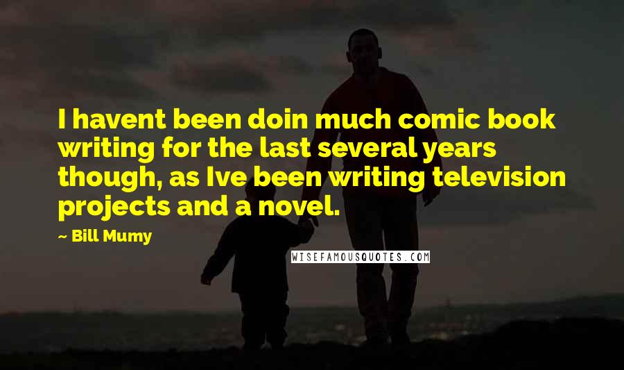 Bill Mumy Quotes: I havent been doin much comic book writing for the last several years though, as Ive been writing television projects and a novel.