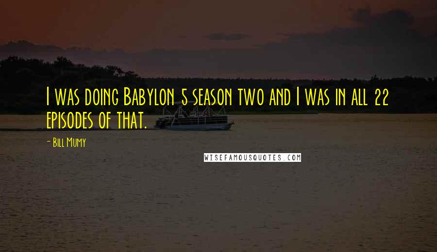 Bill Mumy Quotes: I was doing Babylon 5 season two and I was in all 22 episodes of that.