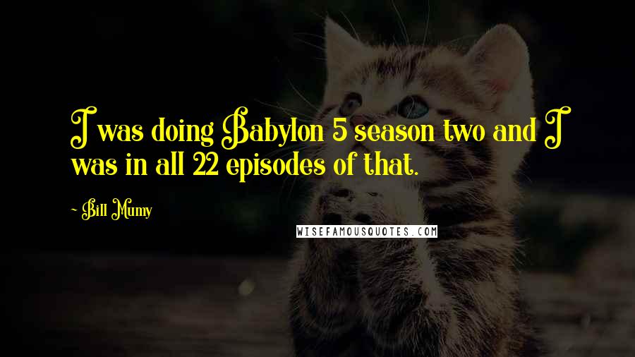Bill Mumy Quotes: I was doing Babylon 5 season two and I was in all 22 episodes of that.