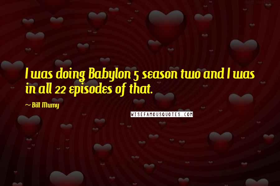 Bill Mumy Quotes: I was doing Babylon 5 season two and I was in all 22 episodes of that.