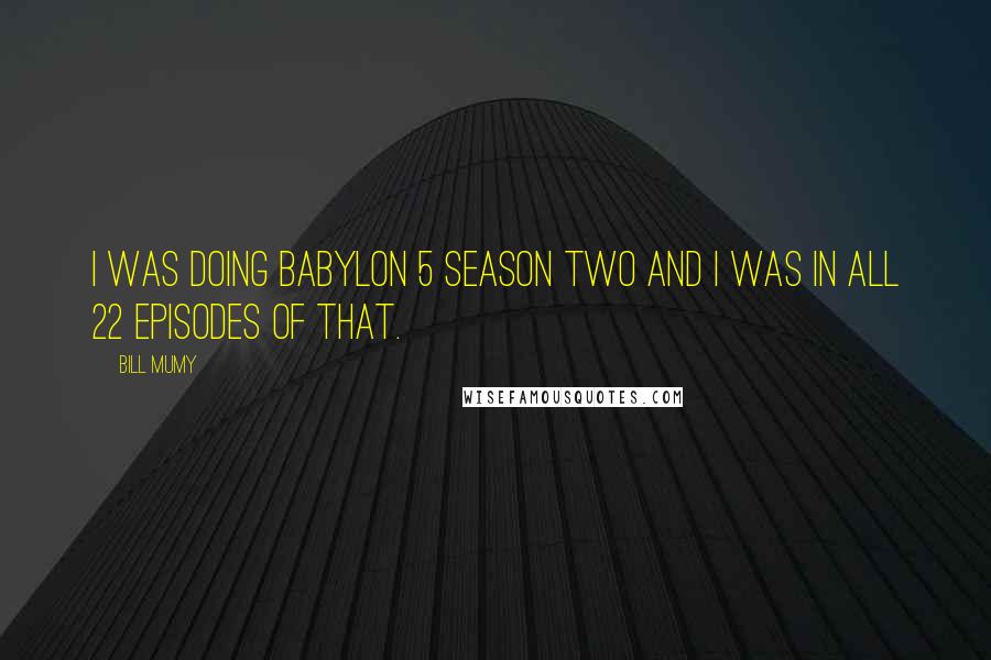 Bill Mumy Quotes: I was doing Babylon 5 season two and I was in all 22 episodes of that.