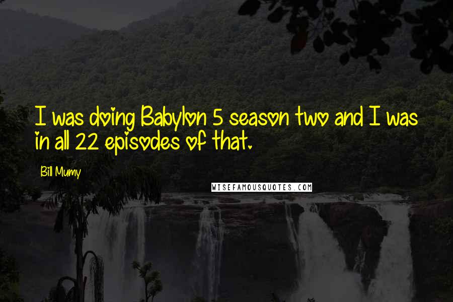 Bill Mumy Quotes: I was doing Babylon 5 season two and I was in all 22 episodes of that.