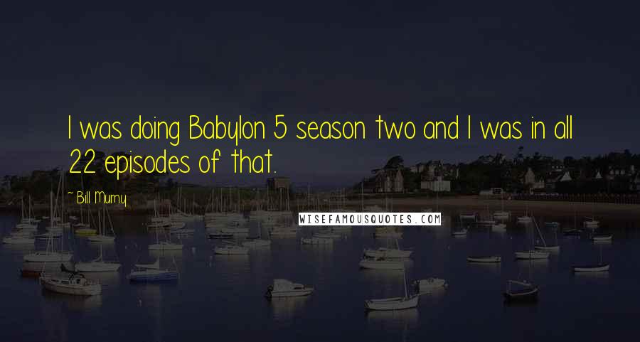 Bill Mumy Quotes: I was doing Babylon 5 season two and I was in all 22 episodes of that.