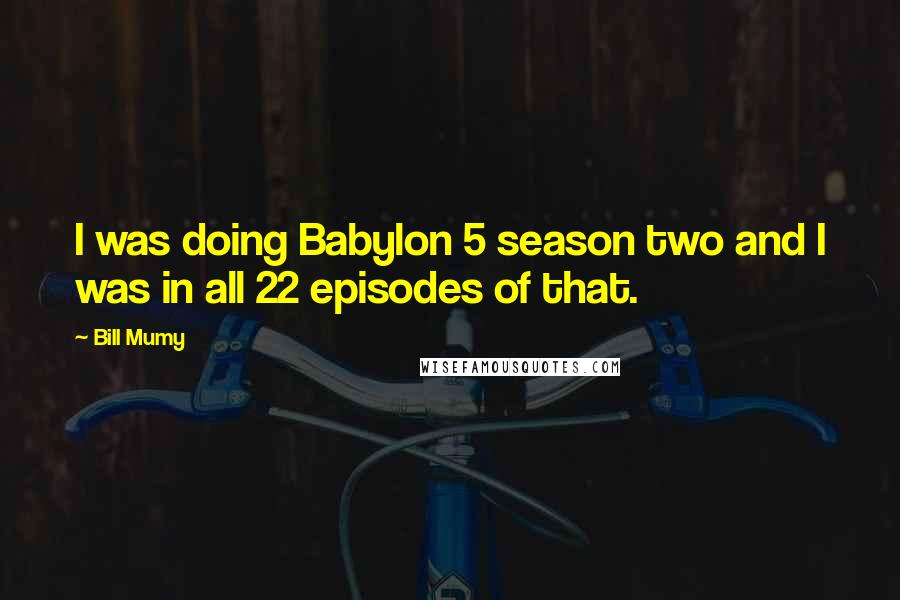 Bill Mumy Quotes: I was doing Babylon 5 season two and I was in all 22 episodes of that.