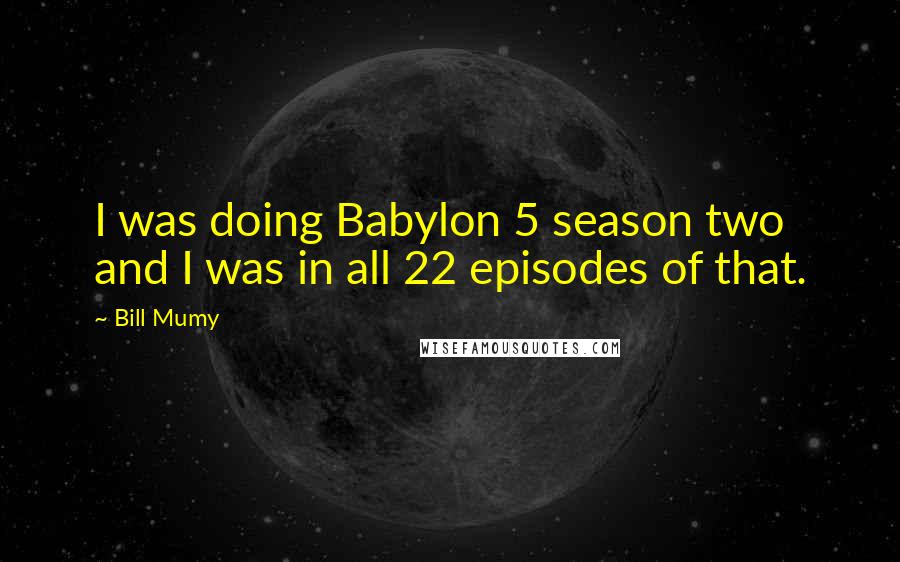 Bill Mumy Quotes: I was doing Babylon 5 season two and I was in all 22 episodes of that.