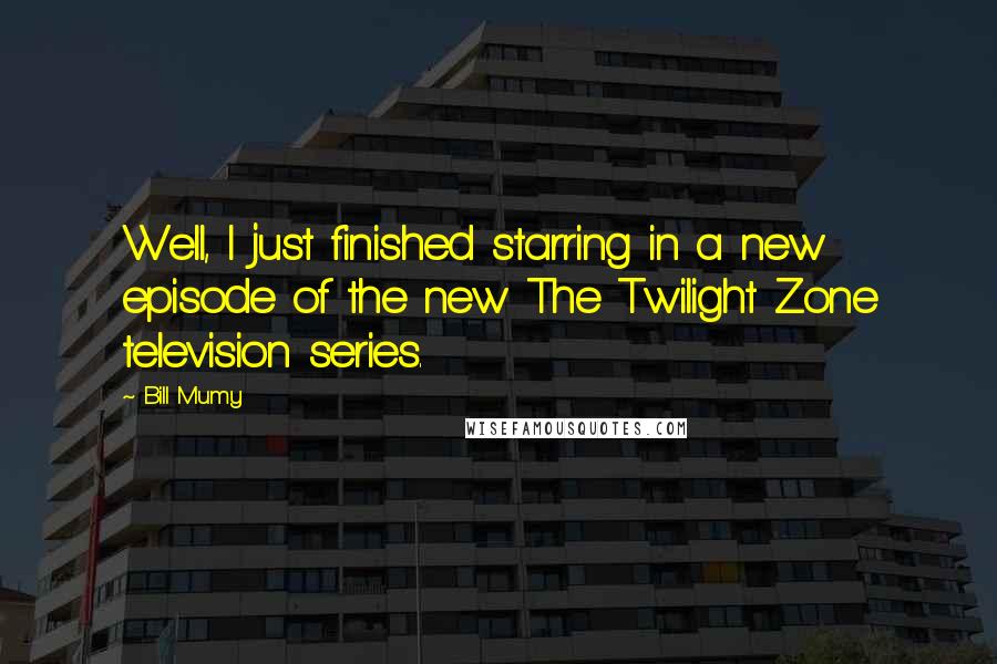 Bill Mumy Quotes: Well, I just finished starring in a new episode of the new The Twilight Zone television series.