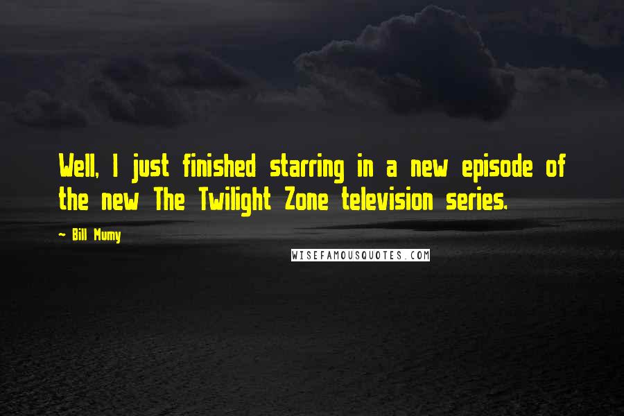 Bill Mumy Quotes: Well, I just finished starring in a new episode of the new The Twilight Zone television series.