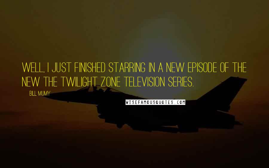 Bill Mumy Quotes: Well, I just finished starring in a new episode of the new The Twilight Zone television series.
