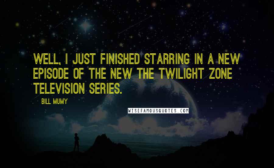 Bill Mumy Quotes: Well, I just finished starring in a new episode of the new The Twilight Zone television series.